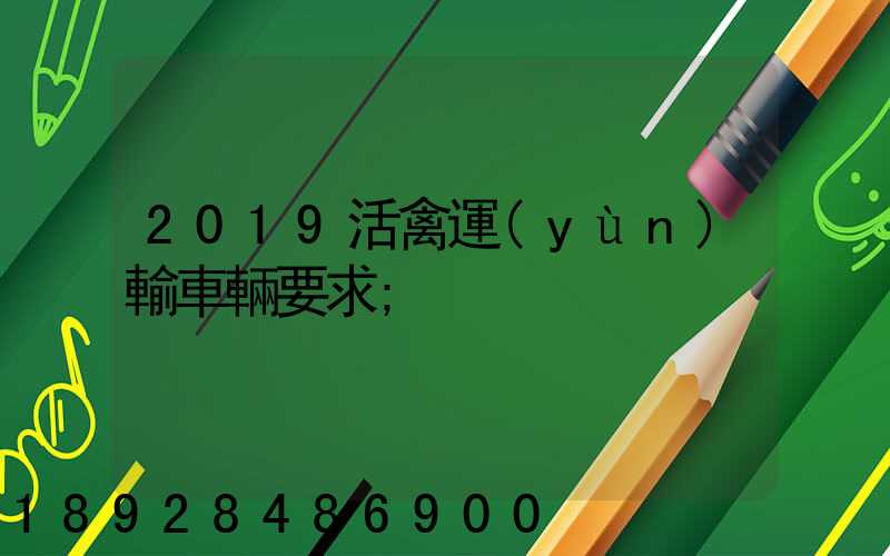 2019活禽運(yùn)輸車輛要求