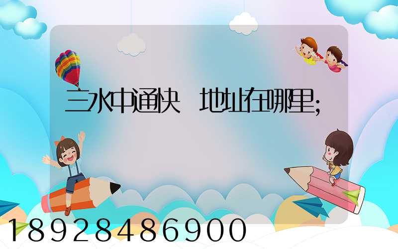 三水中通快遞地址在哪里