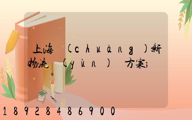 上海創(chuàng)新物流運(yùn)輸方案