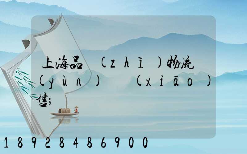 上海品質(zhì)物流運(yùn)輸銷(xiāo)售