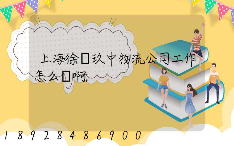 上海徐匯玖中物流公司工作怎么樣啊