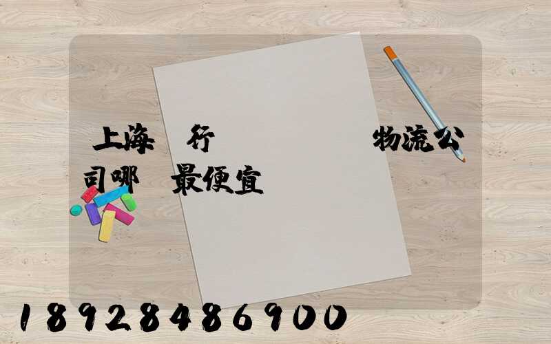 上海閔行區(qū)物流公司哪個最便宜