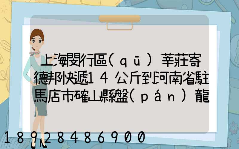 上海閔行區(qū)莘莊寄德邦快遞14公斤到河南省駐馬店市確山縣盤(pán)龍鎮(zhèn)快遞費(fèi)...