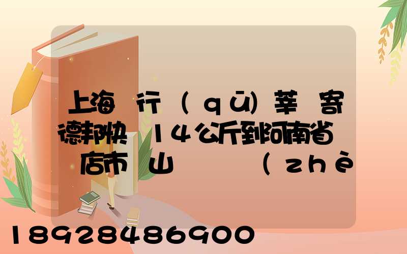 上海閔行區(qū)莘莊寄德邦快遞14公斤到河南省駐馬店市確山縣盤龍鎮(zhèn)快遞費(fèi)...