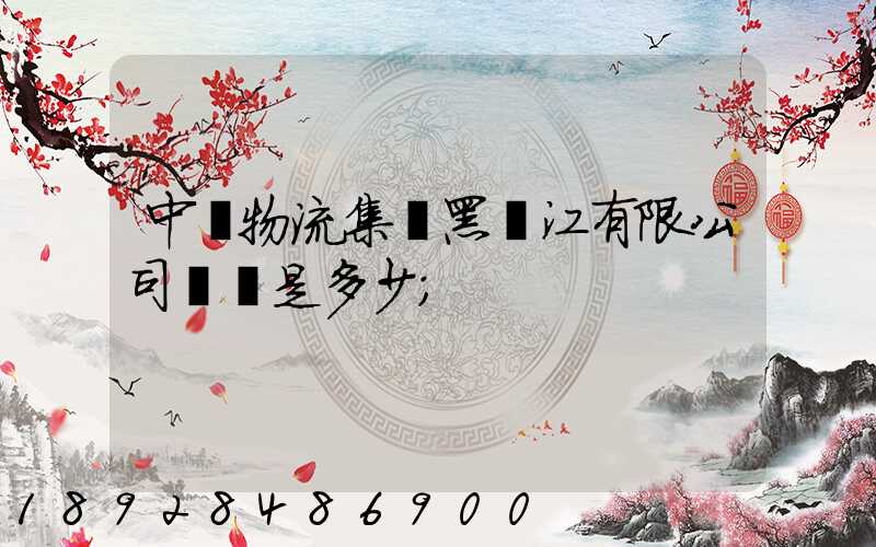 中鐵物流集團黑龍江有限公司電話是多少