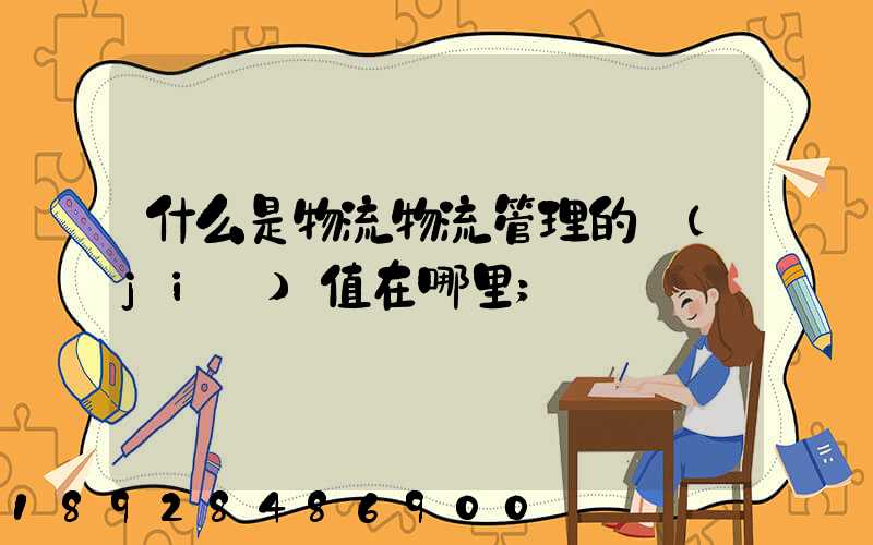什么是物流物流管理的價(jià)值在哪里