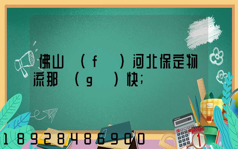 佛山發(fā)河北保定物流那個(gè)快