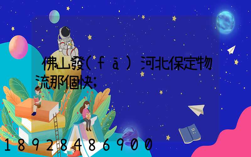 佛山發(fā)河北保定物流那個快