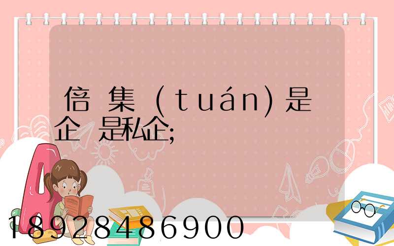 倍豐集團(tuán)是國企還是私企