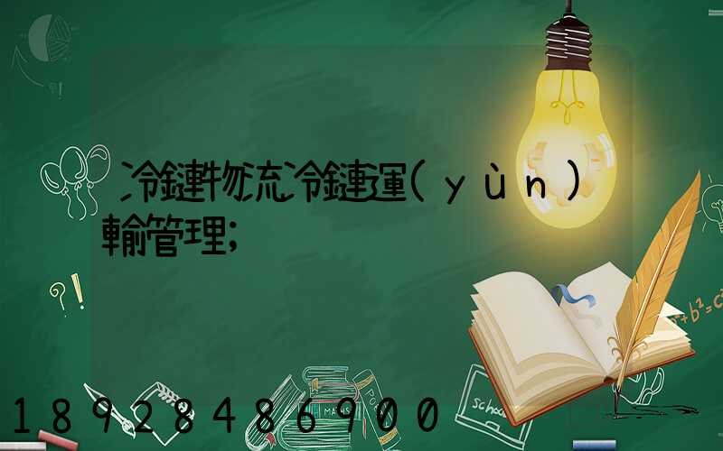 冷鏈物流冷鏈運(yùn)輸管理