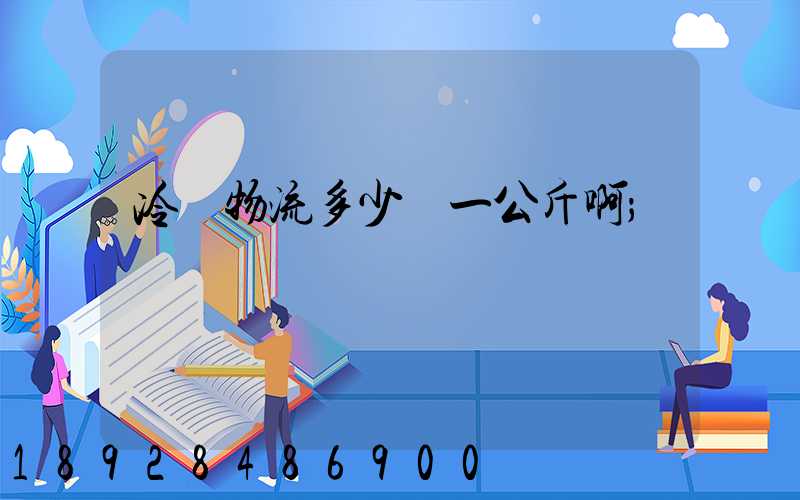 冷鏈物流多少錢一公斤啊