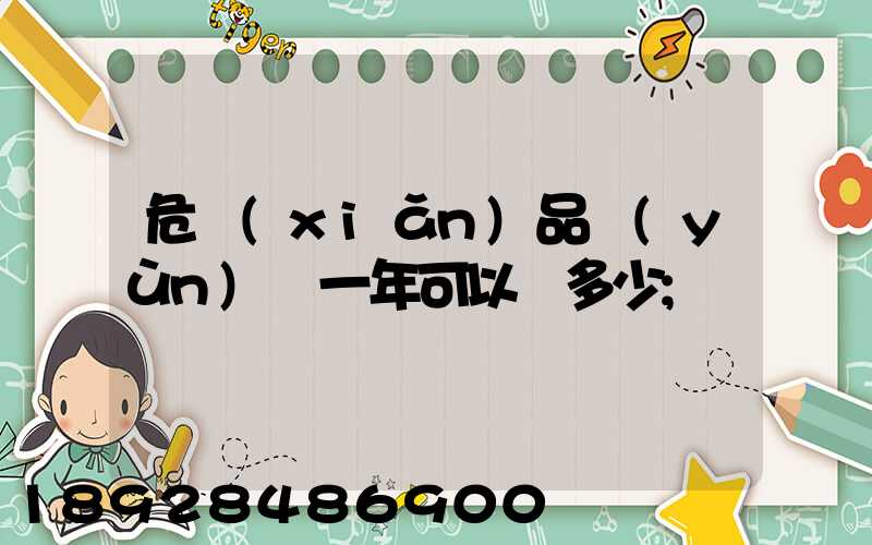 危險(xiǎn)品運(yùn)輸一年可以賺多少