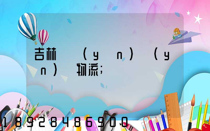 吉林貨運(yùn)運(yùn)輸物流