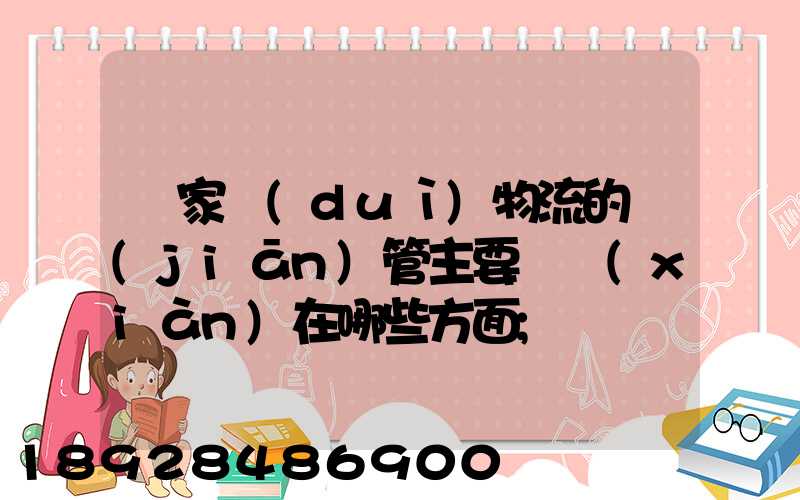 國家對(duì)物流的監(jiān)管主要體現(xiàn)在哪些方面