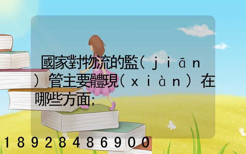 國家對物流的監(jiān)管主要體現(xiàn)在哪些方面