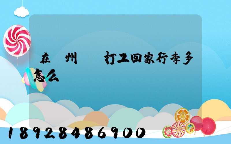 在蘇州這邊打工回家行李多怎么辦
