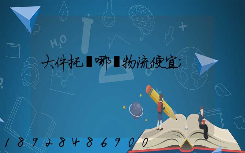 大件托運哪個物流便宜