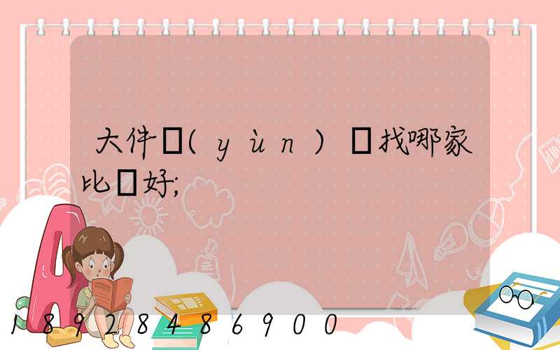 大件運(yùn)輸找哪家比較好