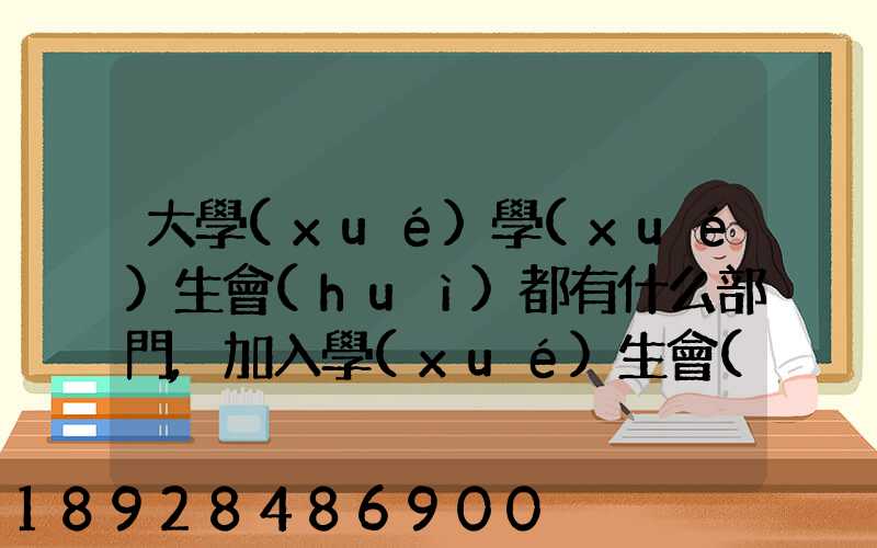 大學(xué)學(xué)生會(huì)都有什么部門,加入學(xué)生會(huì)有什么用