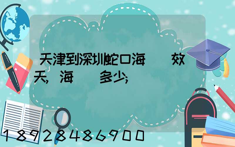 天津到深圳蛇口海運時效幾天,海運費多少