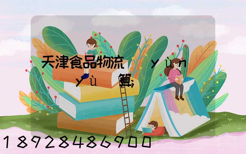 天津食品物流運(yùn)輸預(yù)算