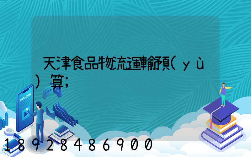 天津食品物流運輸預(yù)算