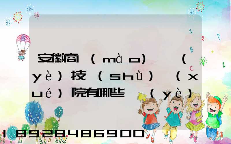 安徽商貿(mào)職業(yè)技術(shù)學(xué)院有哪些專業(yè)快來(lái)看看它有哪些熱門專業(yè)