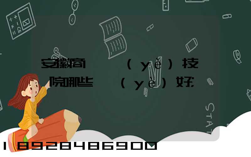 安徽商貿職業(yè)技術學院哪些專業(yè)好