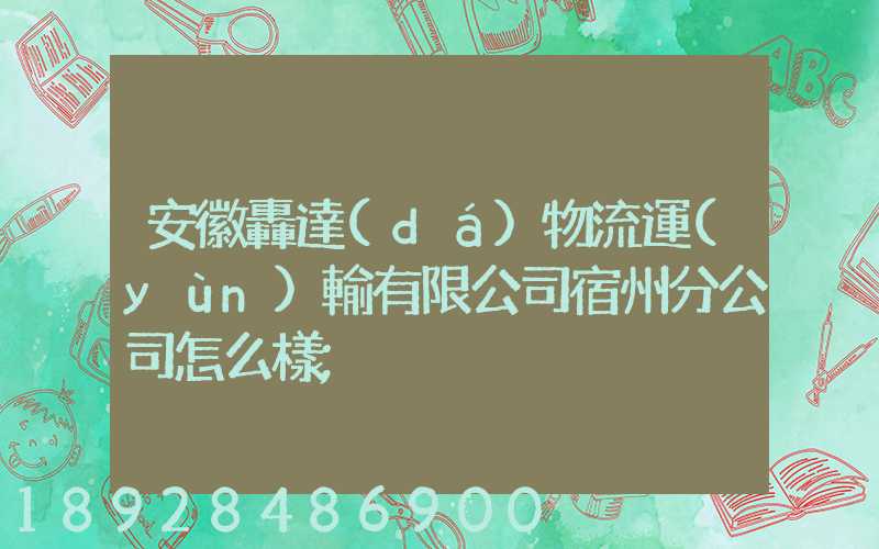 安徽轟達(dá)物流運(yùn)輸有限公司宿州分公司怎么樣