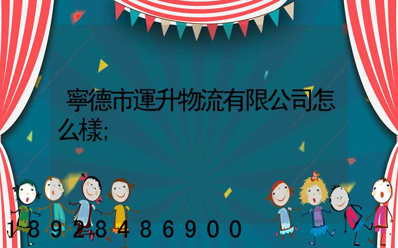 寧德市運升物流有限公司怎么樣