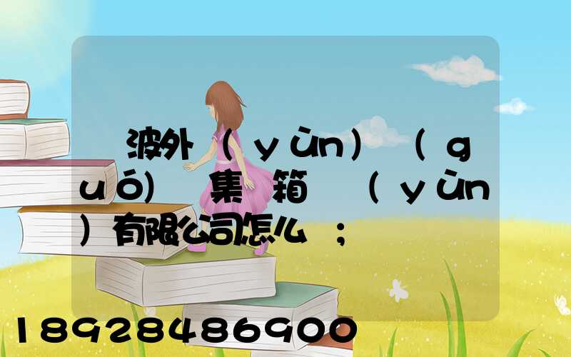 寧波外運(yùn)國(guó)際集裝箱貨運(yùn)有限公司怎么樣