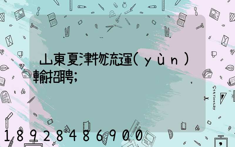 山東夏津物流運(yùn)輸招聘