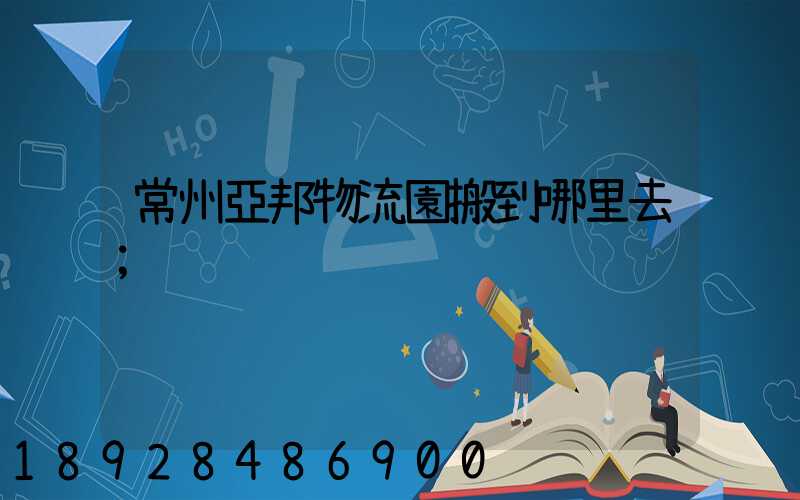 常州亞邦物流園搬到哪里去