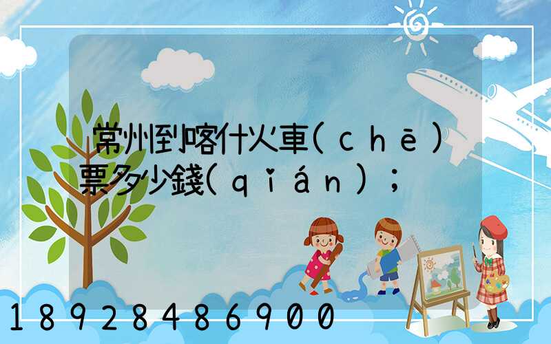 常州到喀什火車(chē)票多少錢(qián)
