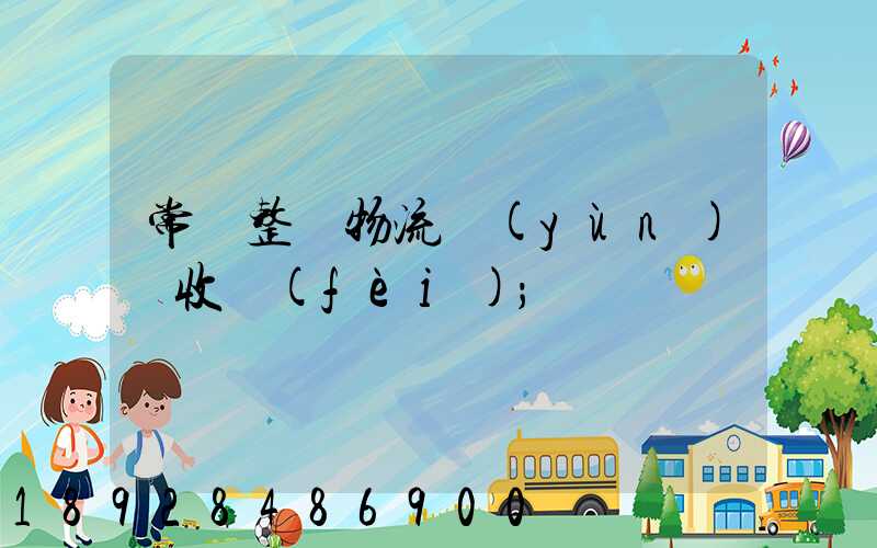 常見整車物流運(yùn)輸收費(fèi)