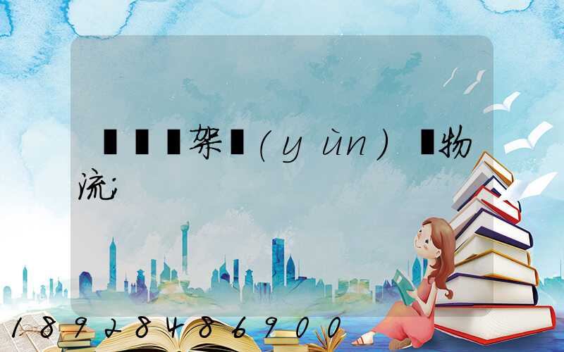 廣東鋼架運(yùn)輸物流
