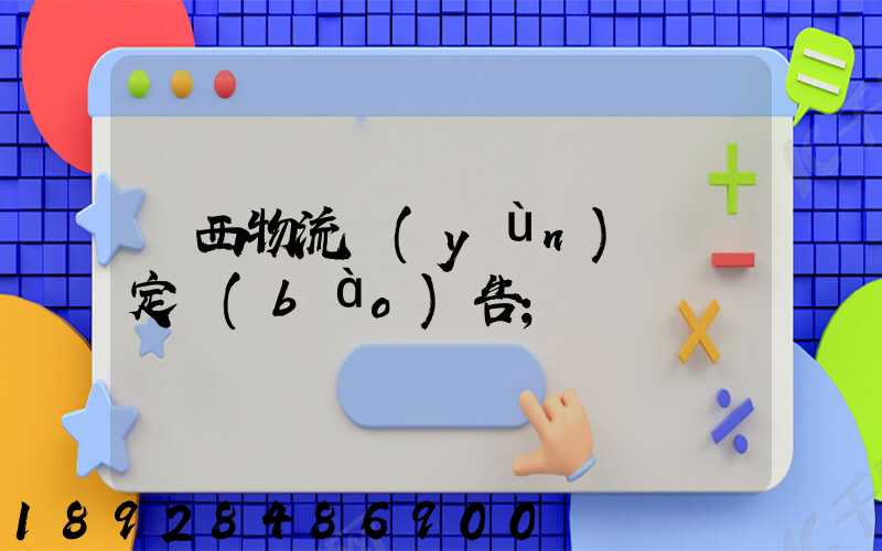 廣西物流運(yùn)輸鑒定報(bào)告
