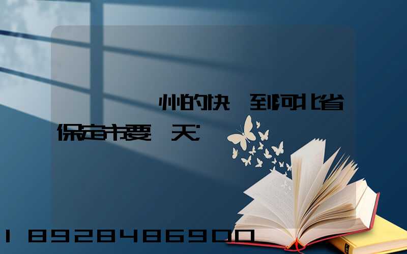 從廣東廣州的快遞到河北省保定市要幾天