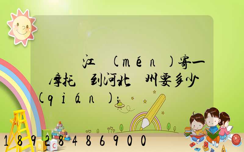 從廣東江門(mén)寄一輛摩托車到河北滄州要多少錢(qián)