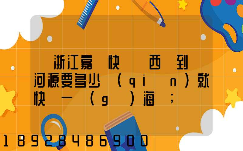 從浙江嘉興快遞東西廣到東河源要多少錢(qián)就快遞一個(gè)海寶