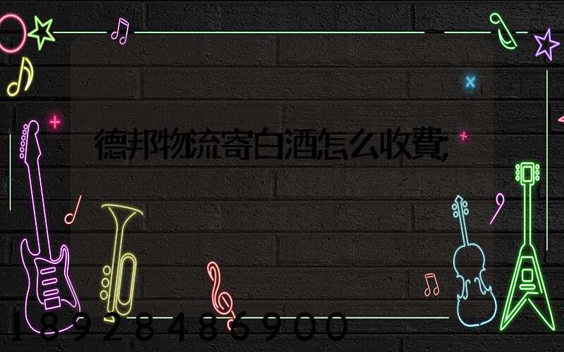 德邦物流寄白酒怎么收費