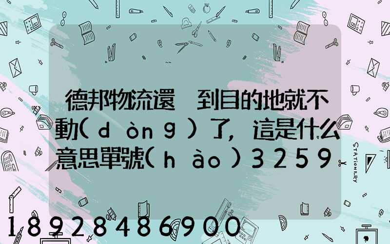 德邦物流還沒到目的地就不動(dòng)了,這是什么意思單號(hào)325933223