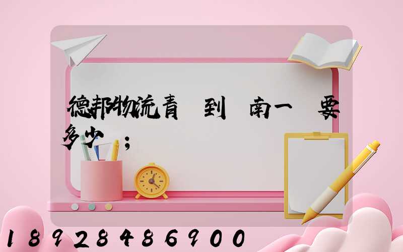 德邦物流青島到濟南一噸要多少費