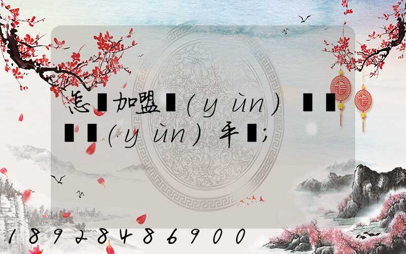 怎樣加盟運(yùn)滿滿貨運(yùn)平臺