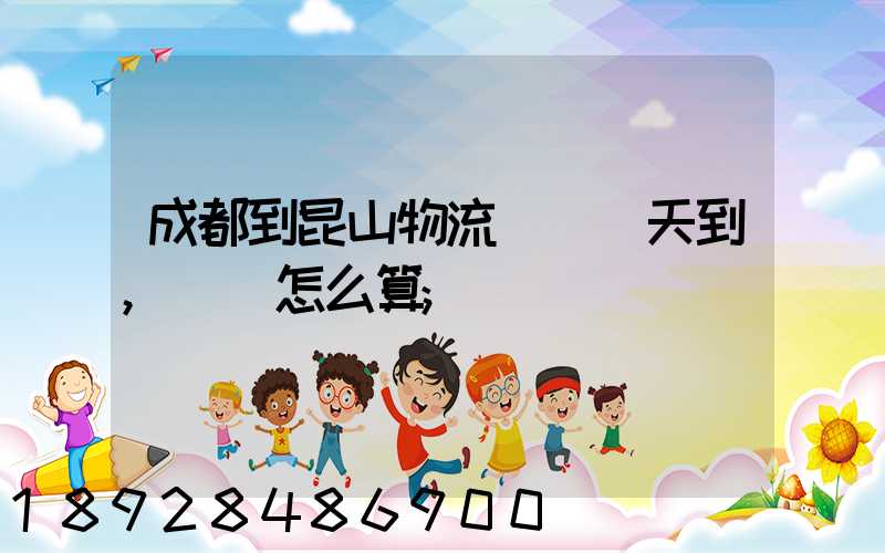 成都到昆山物流專線幾天到,運費怎么算