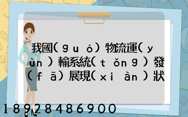 我國(guó)物流運(yùn)輸系統(tǒng)發(fā)展現(xiàn)狀和趨勢(shì)