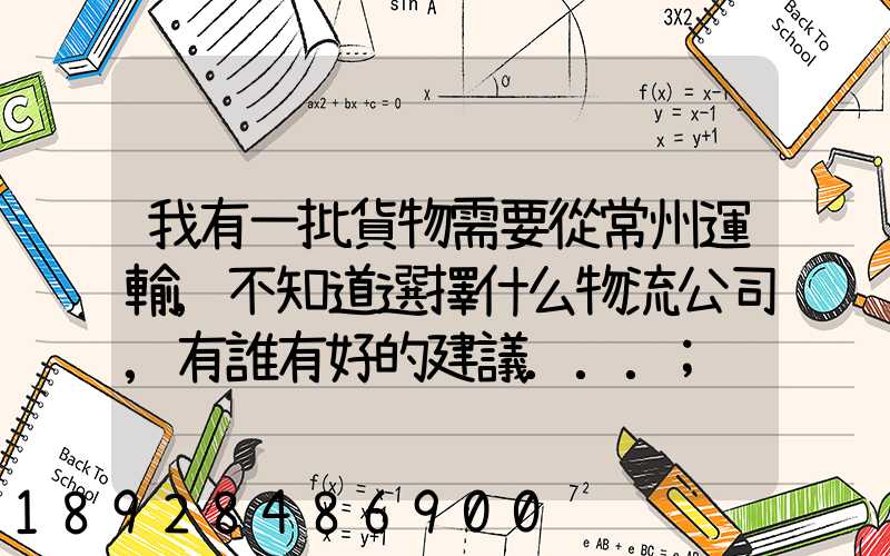 我有一批貨物需要從常州運輸,不知道選擇什么物流公司,有誰有好的建議...