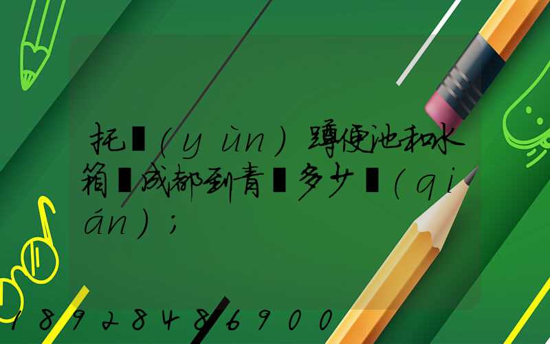 托運(yùn)蹲便池和水箱從成都到青島多少錢(qián)