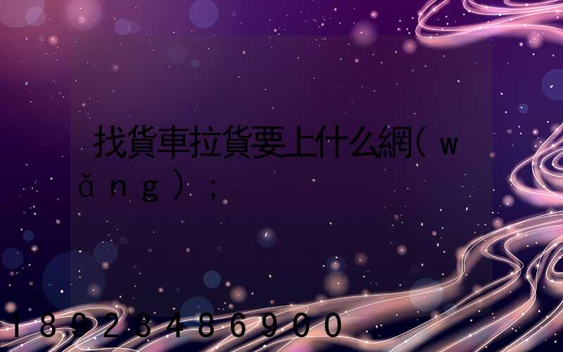 找貨車拉貨要上什么網(wǎng)