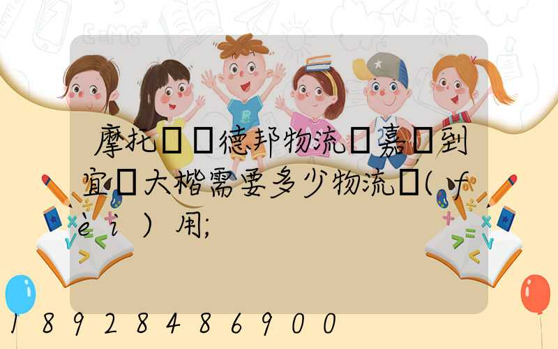 摩托車辦德邦物流從嘉興到宜賓大楷需要多少物流費(fèi)用
